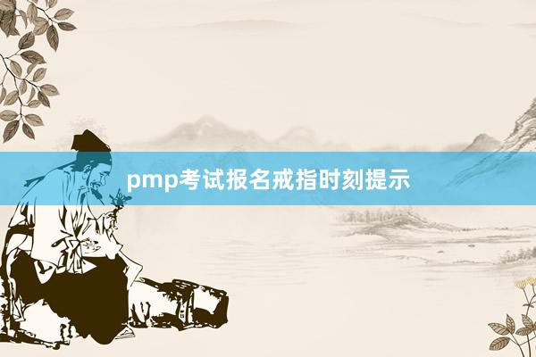 pmp考试报名戒指时刻提示