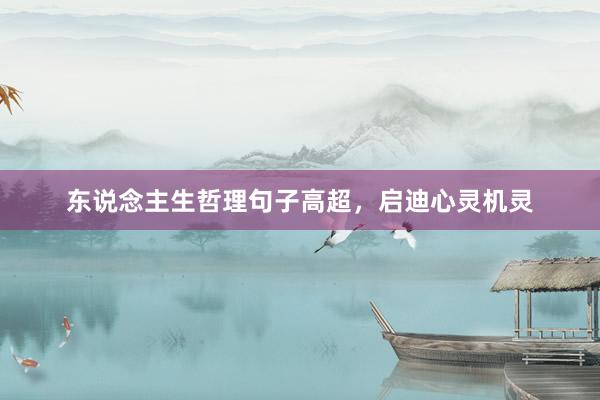 东说念主生哲理句子高超，启迪心灵机灵